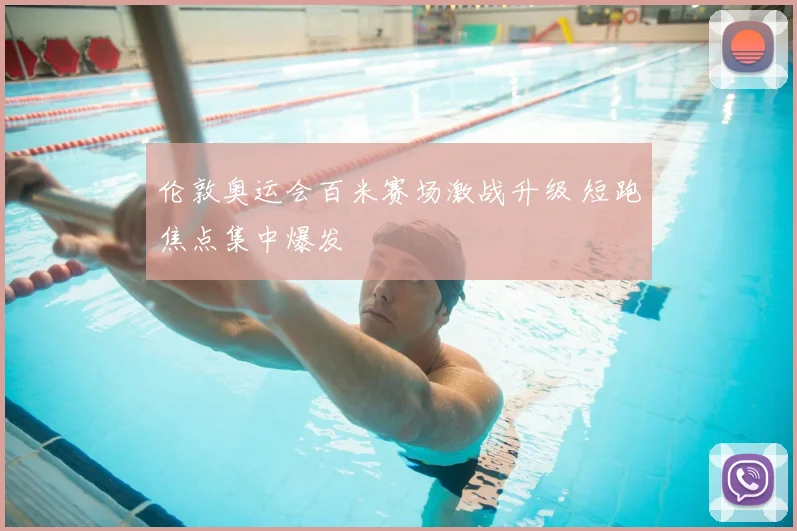 伦敦奥运会百米赛场激战升级 短跑焦点集中爆发