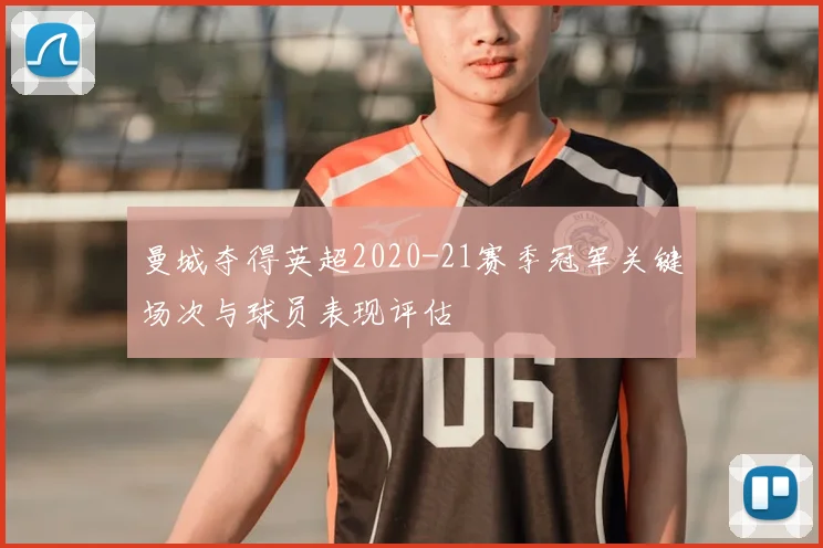 曼城夺得英超2020-21赛季冠军关键场次与球员表现评估
