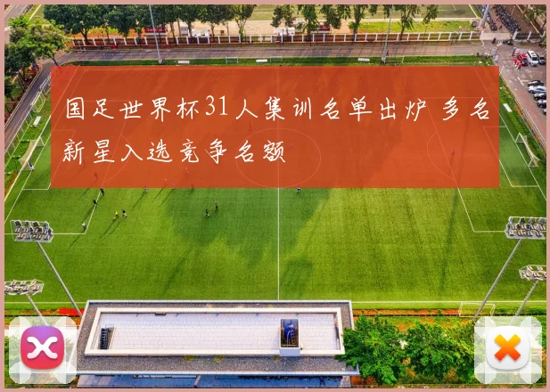 国足世界杯31人集训名单出炉 多名新星入选竞争名额