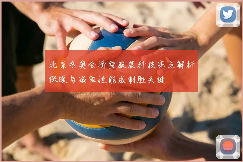 北京冬奥会滑雪服装科技亮点解析保暖与减阻性能成制胜关键