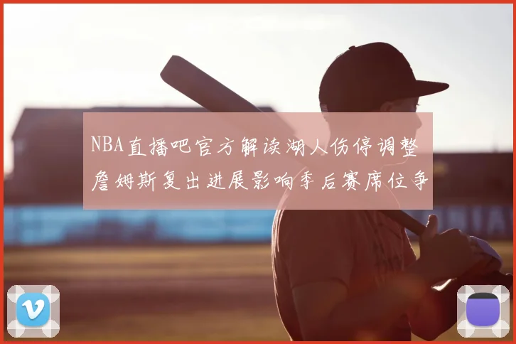 NBA直播吧官方解读湖人伤停调整 詹姆斯复出进展影响季后赛席位争夺
